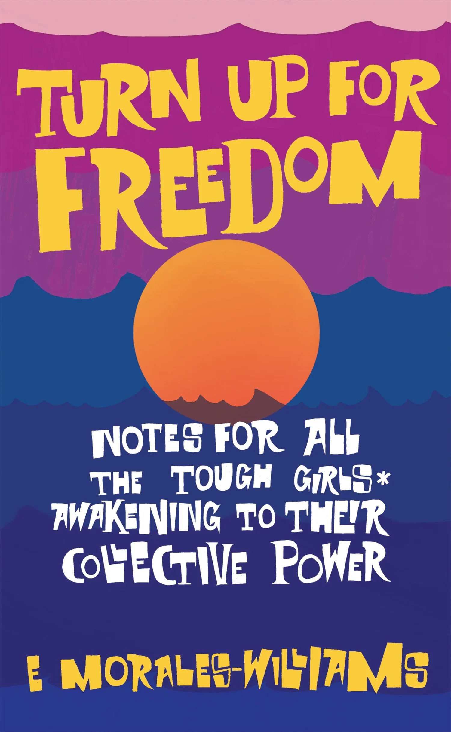 Turn Up for Freedom: Notes for All the Tough Girls* Awakening to Their Collective Power